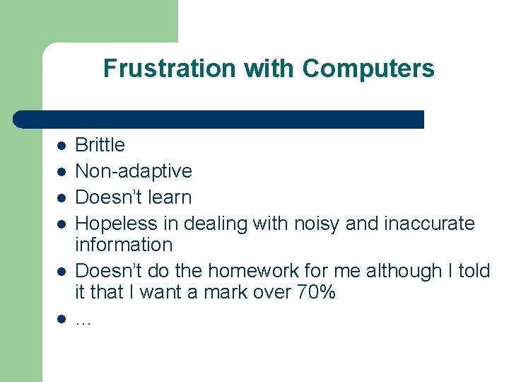 Frustration with Computers l l l Brittle Non-adaptive Doesn’t learn Hopeless in dealing with