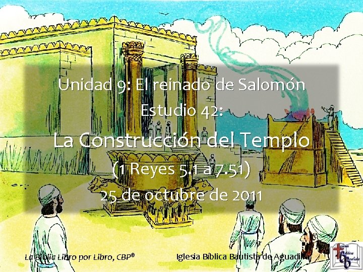 Unidad 9: El reinado de Salomón Estudio 42: La Construcción del Templo (1 Reyes