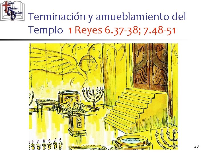 Terminación y amueblamiento del Templo 1 Reyes 6. 37 -38; 7. 48 -51 23