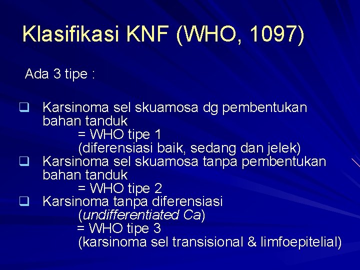 Klasifikasi KNF (WHO, 1097) Ada 3 tipe : q Karsinoma sel skuamosa dg pembentukan Klasifikasi KNF (WHO, 1097) Ada 3 tipe : q Karsinoma sel skuamosa dg pembentukan
