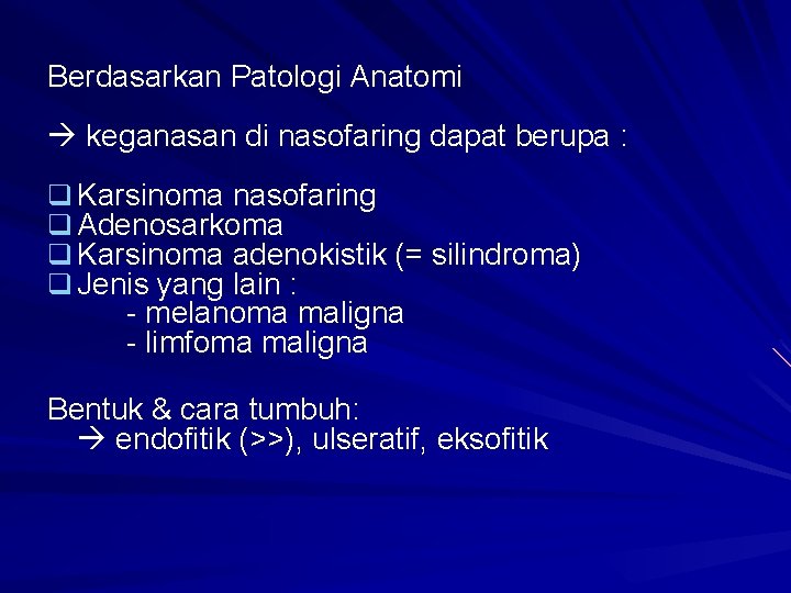 Berdasarkan Patologi Anatomi keganasan di nasofaring dapat berupa : q Karsinoma nasofaring q Adenosarkoma Berdasarkan Patologi Anatomi keganasan di nasofaring dapat berupa : q Karsinoma nasofaring q Adenosarkoma