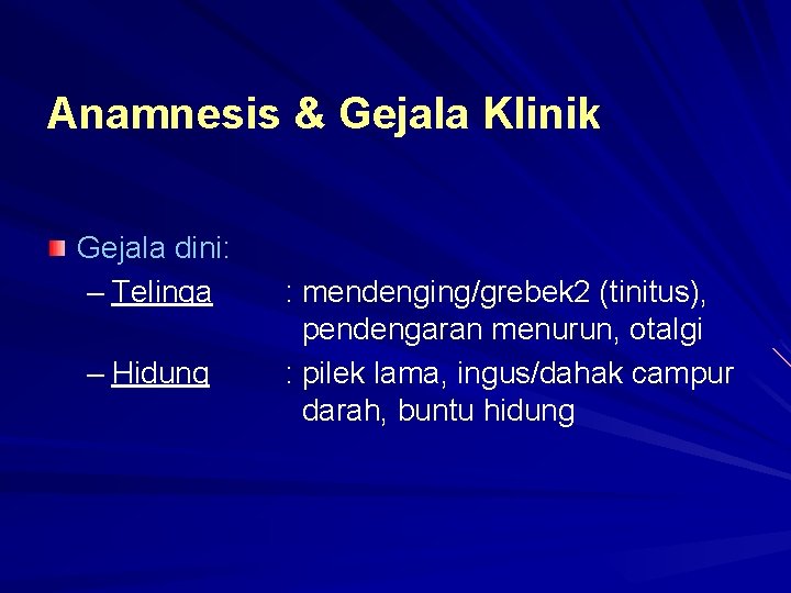 Anamnesis & Gejala Klinik Gejala dini: – Telinga – Hidung : mendenging/grebek 2 (tinitus), Anamnesis & Gejala Klinik Gejala dini: – Telinga – Hidung : mendenging/grebek 2 (tinitus),