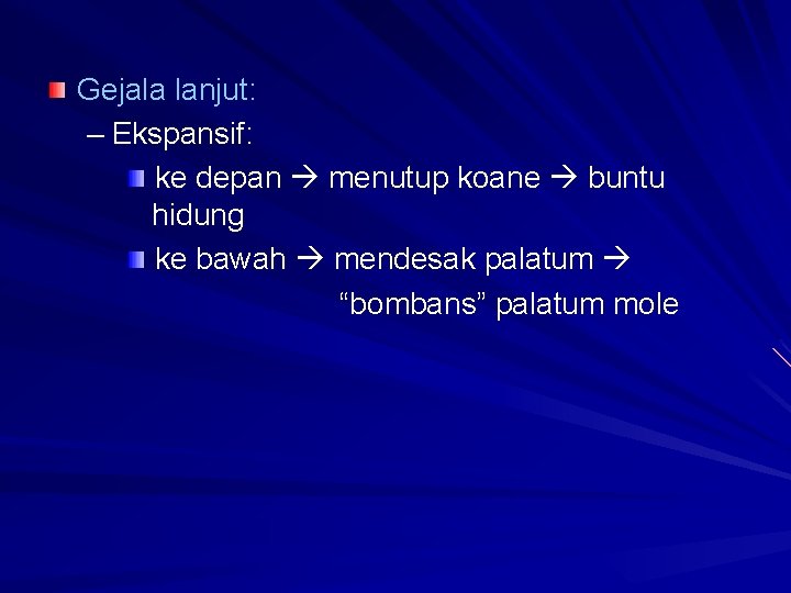 Gejala lanjut: – Ekspansif: ke depan menutup koane buntu hidung ke bawah mendesak palatum Gejala lanjut: – Ekspansif: ke depan menutup koane buntu hidung ke bawah mendesak palatum