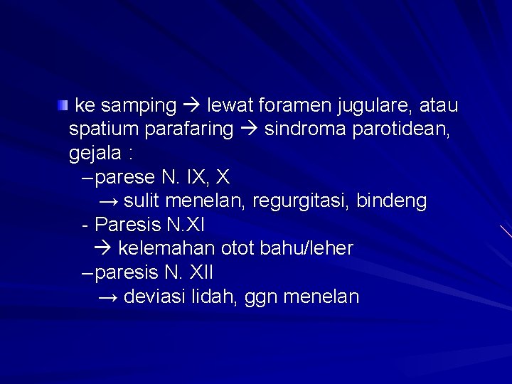 ke samping lewat foramen jugulare, atau spatium parafaring sindroma parotidean, gejala : – parese ke samping lewat foramen jugulare, atau spatium parafaring sindroma parotidean, gejala : – parese