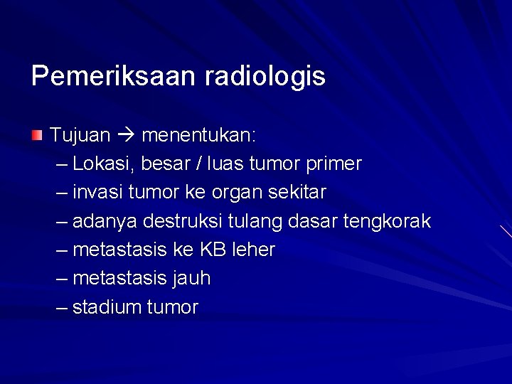 Pemeriksaan radiologis Tujuan menentukan: – Lokasi, besar / luas tumor primer – invasi tumor Pemeriksaan radiologis Tujuan menentukan: – Lokasi, besar / luas tumor primer – invasi tumor