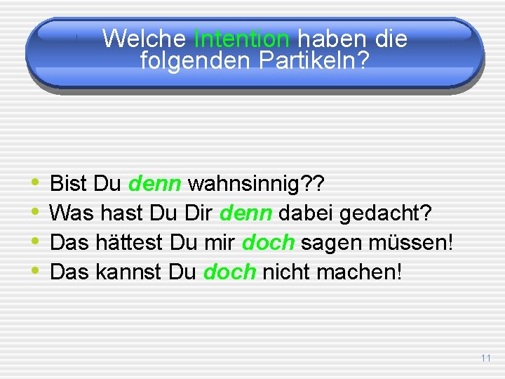 Welche Intention haben die folgenden Partikeln? • • Bist Du denn wahnsinnig? ? Was