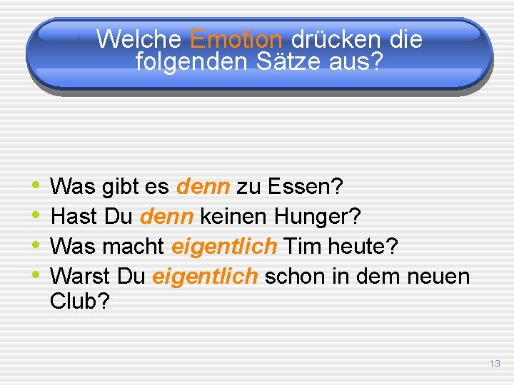 Welche Emotion drücken die folgenden Sätze aus? • • Was gibt es denn zu