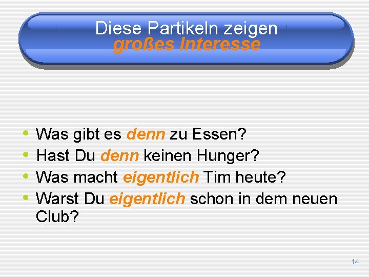 Diese Partikeln zeigen großes Interesse • • Was gibt es denn zu Essen? Hast