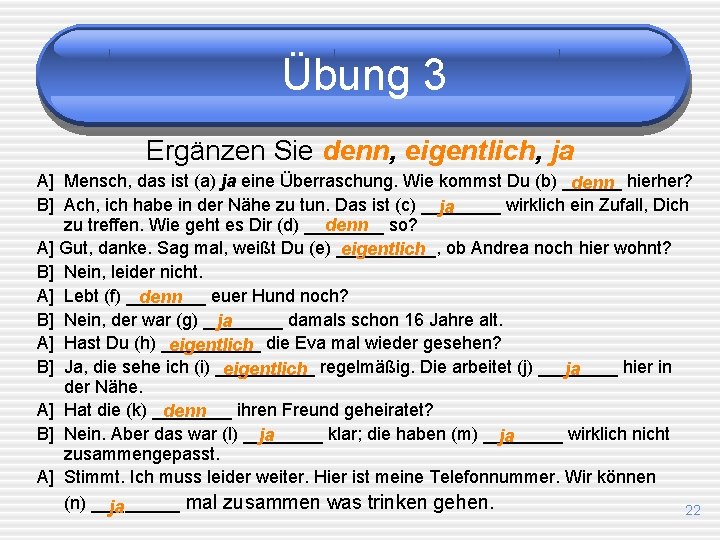 Übung 3 Ergänzen Sie denn, eigentlich, ja A] Mensch, das ist (a) ja eine