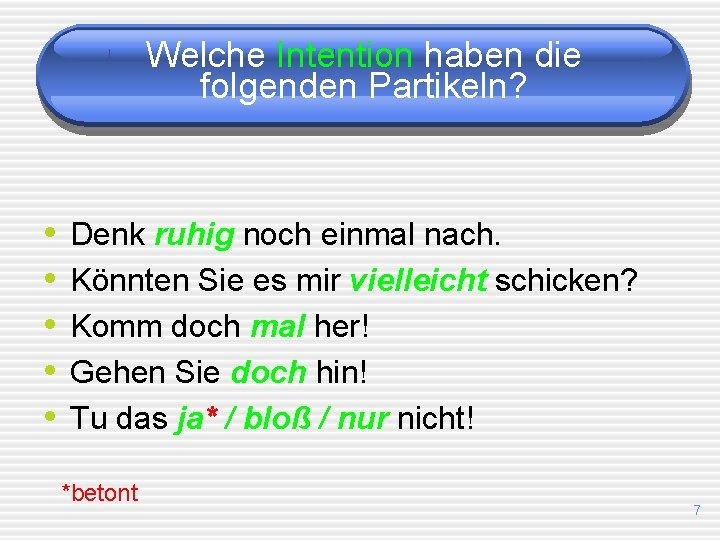 Welche Intention haben die folgenden Partikeln? • • • Denk ruhig noch einmal nach.