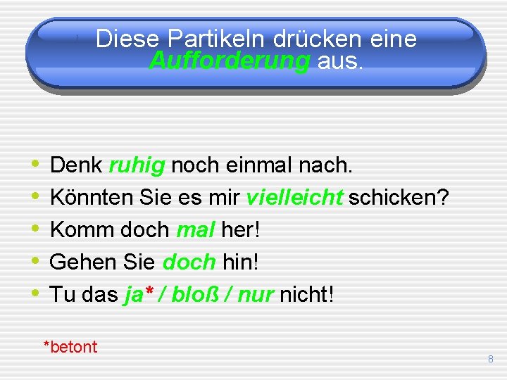 Diese Partikeln drücken eine Aufforderung aus. • • • Denk ruhig noch einmal nach.