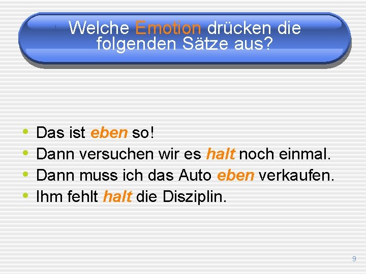 Welche Emotion drücken die folgenden Sätze aus? • • Das ist eben so! Dann