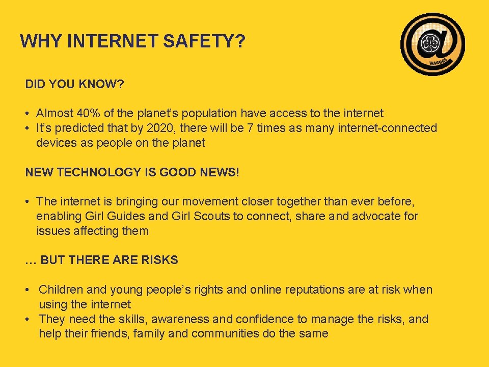 WHY INTERNET SAFETY? DID YOU KNOW? • Almost 40% of the planet’s population have