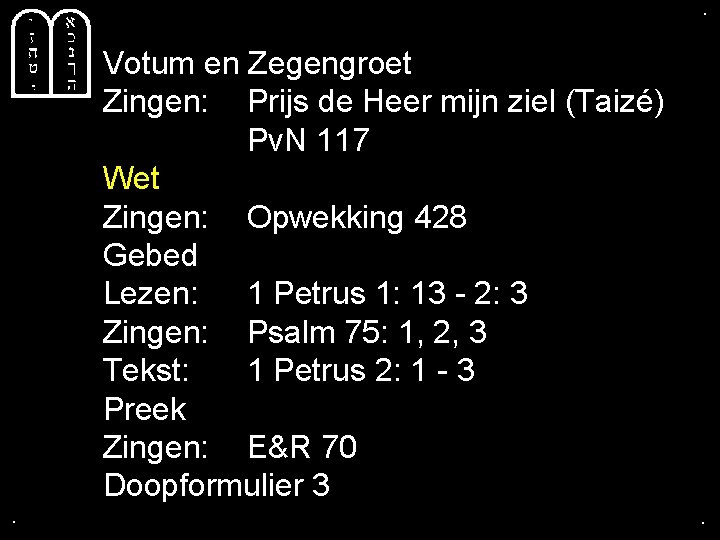 . . Votum en Zegengroet Zingen: Prijs de Heer mijn ziel (Taizé) Pv. N