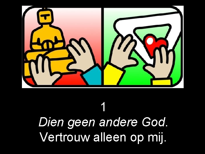 1 Dien geen andere God. Vertrouw alleen op mij. 