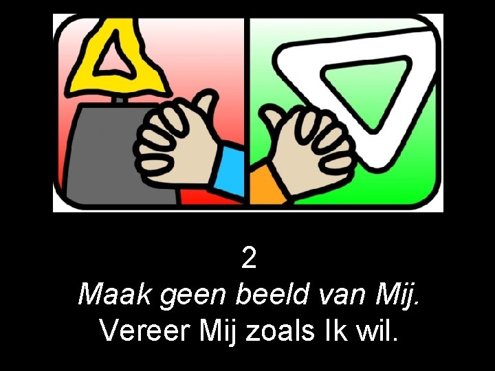 2 Maak geen beeld van Mij. Vereer Mij zoals Ik wil. 