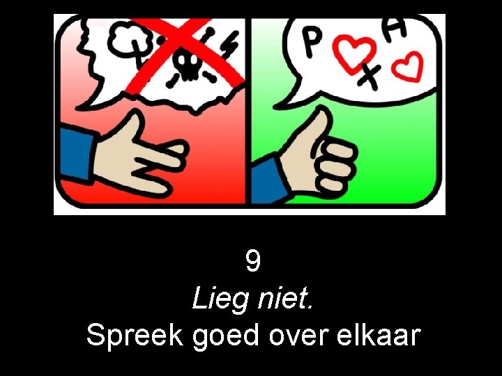 9 Lieg niet. Spreek goed over elkaar 