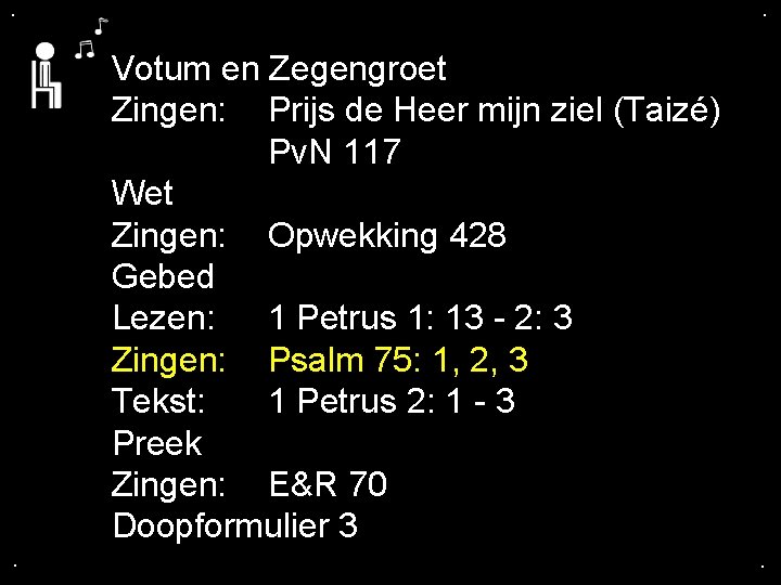 . . Votum en Zegengroet Zingen: Prijs de Heer mijn ziel (Taizé) Pv. N