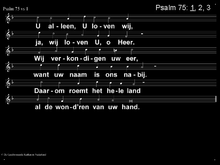 Psalm 75: 1, 2, 3 . . . 