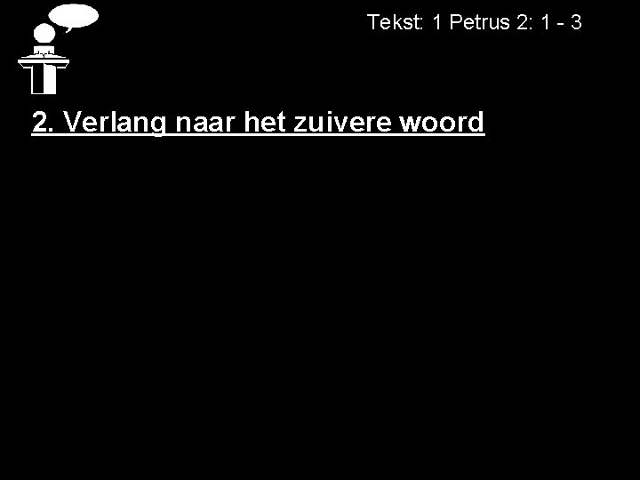 Tekst: 1 Petrus 2: 1 - 3 2. Verlang naar het zuivere woord 