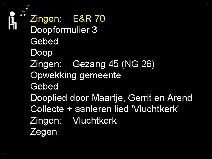 . . Zingen: E&R 70 Doopformulier 3 Gebed Doop Zingen: Gezang 45 (NG 26)