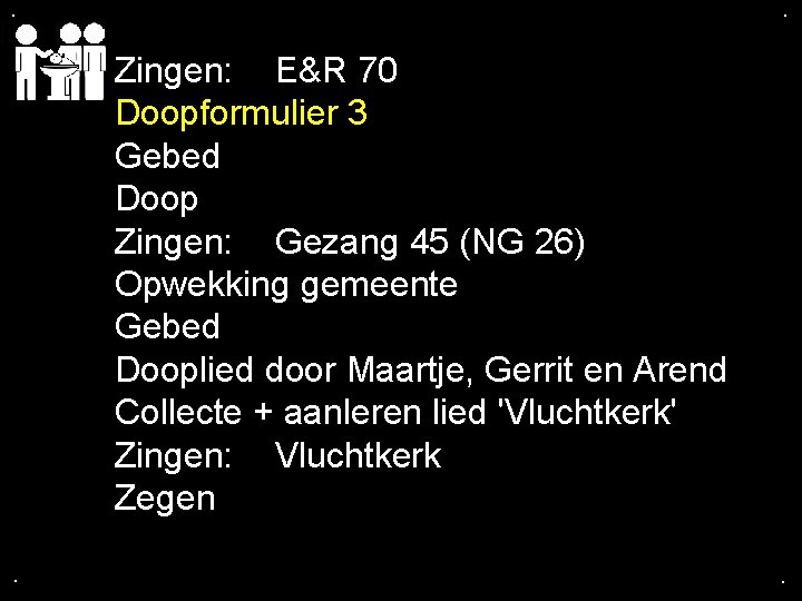 . . Zingen: E&R 70 Doopformulier 3 Gebed Doop Zingen: Gezang 45 (NG 26)