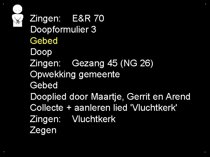 . . Zingen: E&R 70 Doopformulier 3 Gebed Doop Zingen: Gezang 45 (NG 26)