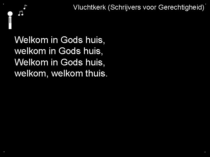 . Vluchtkerk (Schrijvers voor Gerechtigheid) . Welkom in Gods huis, welkom in Gods huis,