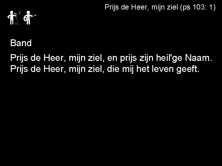 Prijs de Heer, mijn ziel (ps 103: 1) Band Prijs de Heer, mijn ziel,