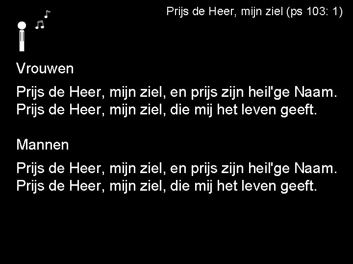 Prijs de Heer, mijn ziel (ps 103: 1) Vrouwen Prijs de Heer, mijn ziel,