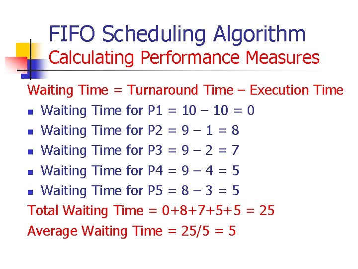 FIFO Scheduling Algorithm Calculating Performance Measures Waiting Time = Turnaround Time – Execution Time FIFO Scheduling Algorithm Calculating Performance Measures Waiting Time = Turnaround Time – Execution Time