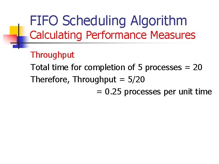 FIFO Scheduling Algorithm Calculating Performance Measures Throughput Total time for completion of 5 processes FIFO Scheduling Algorithm Calculating Performance Measures Throughput Total time for completion of 5 processes