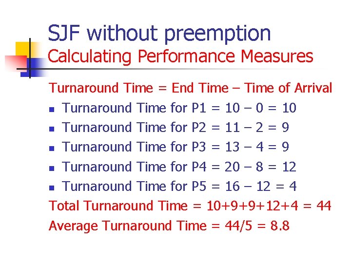 SJF without preemption Calculating Performance Measures Turnaround Time = End Time – Time of SJF without preemption Calculating Performance Measures Turnaround Time = End Time – Time of