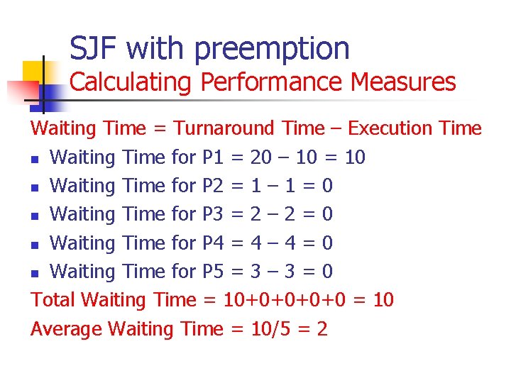 SJF with preemption Calculating Performance Measures Waiting Time = Turnaround Time – Execution Time SJF with preemption Calculating Performance Measures Waiting Time = Turnaround Time – Execution Time