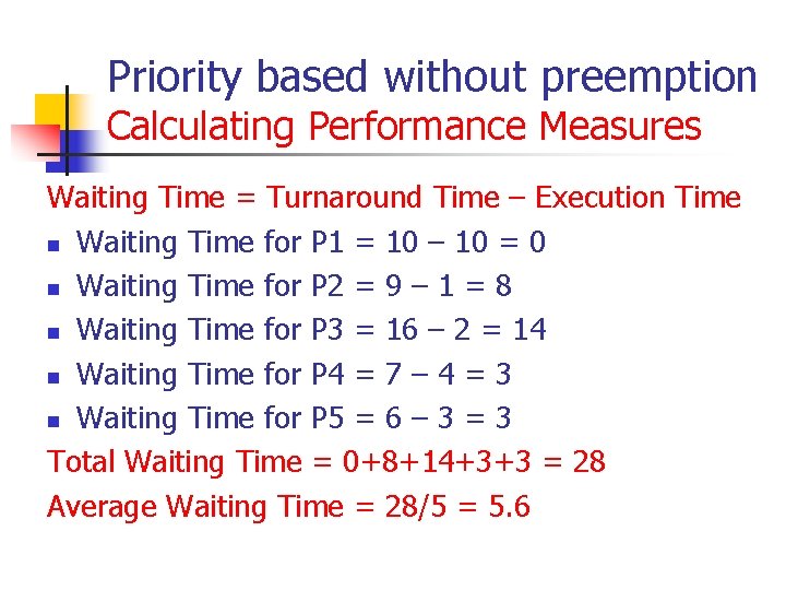 Priority based without preemption Calculating Performance Measures Waiting Time = Turnaround Time – Execution Priority based without preemption Calculating Performance Measures Waiting Time = Turnaround Time – Execution