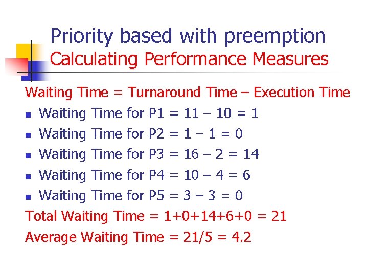 Priority based with preemption Calculating Performance Measures Waiting Time = Turnaround Time – Execution Priority based with preemption Calculating Performance Measures Waiting Time = Turnaround Time – Execution
