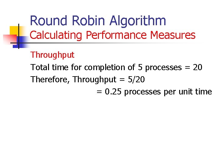 Round Robin Algorithm Calculating Performance Measures Throughput Total time for completion of 5 processes Round Robin Algorithm Calculating Performance Measures Throughput Total time for completion of 5 processes
