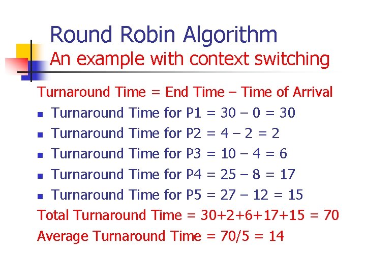 Round Robin Algorithm An example with context switching Turnaround Time = End Time – Round Robin Algorithm An example with context switching Turnaround Time = End Time –
