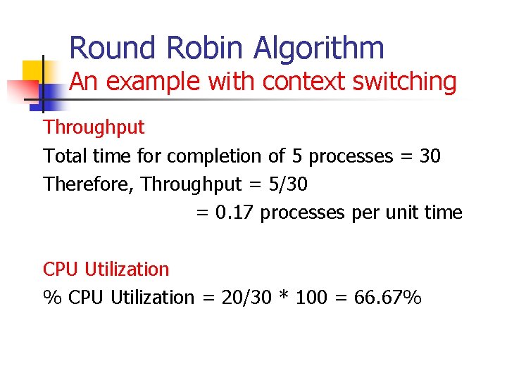 Round Robin Algorithm An example with context switching Throughput Total time for completion of Round Robin Algorithm An example with context switching Throughput Total time for completion of