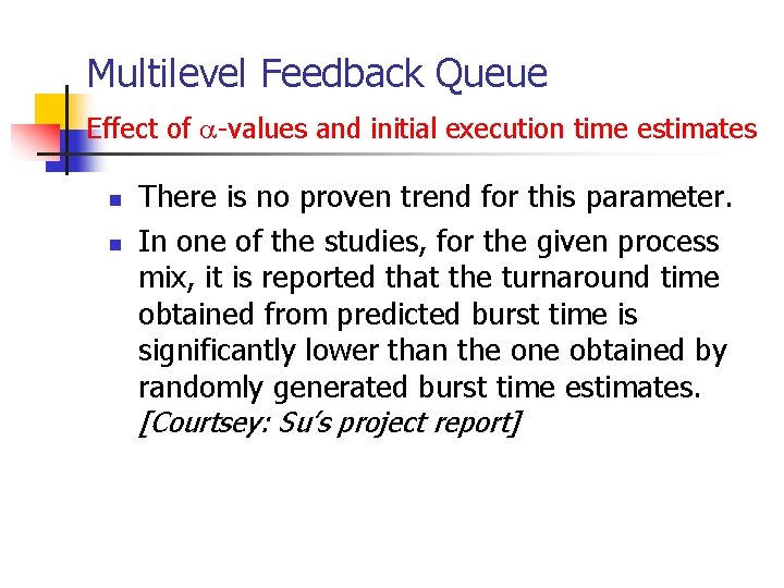 Multilevel Feedback Queue Effect of -values and initial execution time estimates n n There Multilevel Feedback Queue Effect of -values and initial execution time estimates n n There