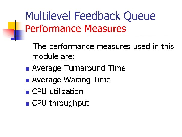 Multilevel Feedback Queue Performance Measures n n The performance measures used in this module Multilevel Feedback Queue Performance Measures n n The performance measures used in this module