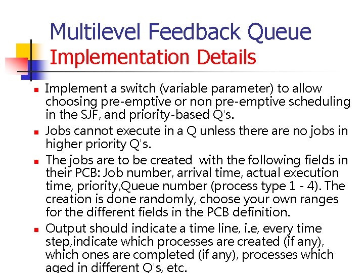 Multilevel Feedback Queue Implementation Details n n Implement a switch (variable parameter) to allow Multilevel Feedback Queue Implementation Details n n Implement a switch (variable parameter) to allow