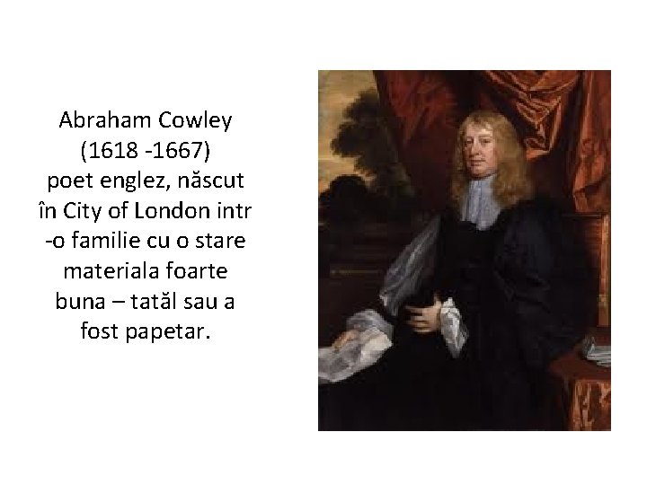 Abraham Cowley (1618 -1667) poet englez, născut în City of London intr -o familie