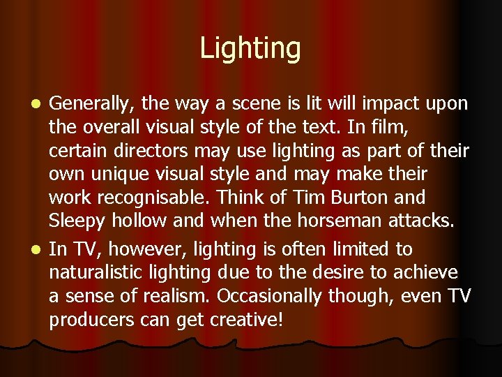 Lighting Generally, the way a scene is lit will impact upon the overall visual