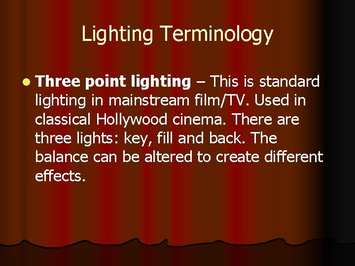 Lighting Terminology l Three point lighting – This is standard lighting in mainstream film/TV.