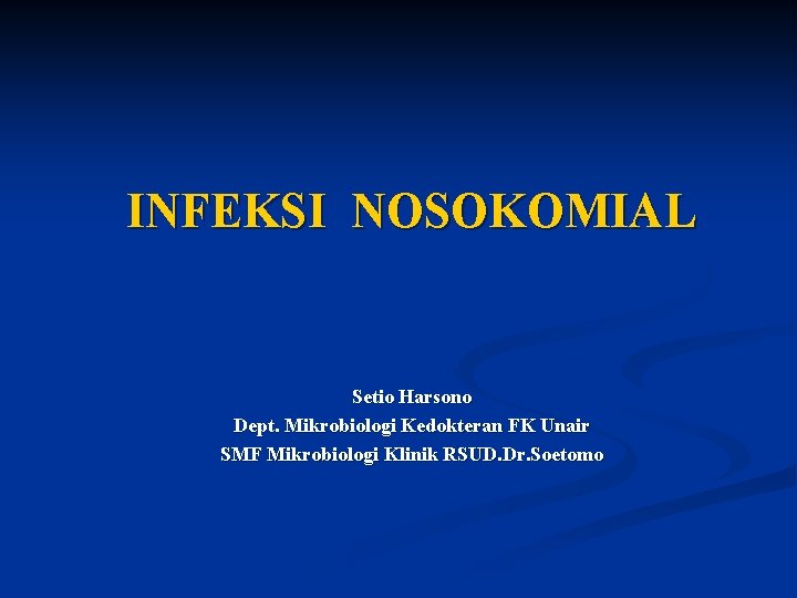 INFEKSI NOSOKOMIAL Setio Harsono Dept. Mikrobiologi Kedokteran FK Unair SMF Mikrobiologi Klinik RSUD. Dr.