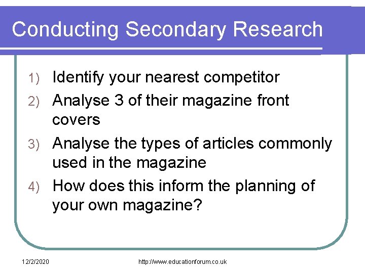 Conducting Secondary Research Identify your nearest competitor 2) Analyse 3 of their magazine front