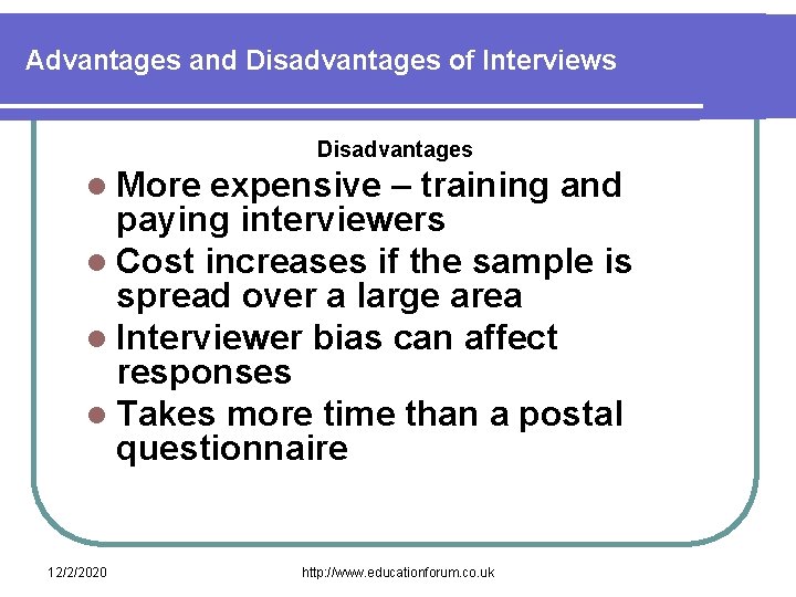 Advantages and Disadvantages of Interviews Disadvantages l More expensive – training and paying interviewers