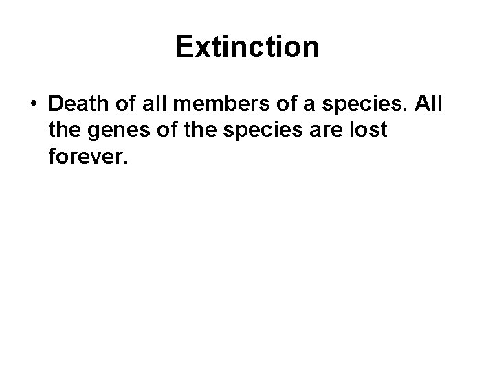 Extinction • Death of all members of a species. All the genes of the