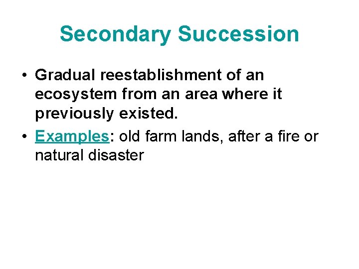 Secondary Succession • Gradual reestablishment of an ecosystem from an area where it previously